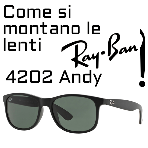 Come si montano le lenti di ricambio del modello Ray-Ban 4202 Andy?